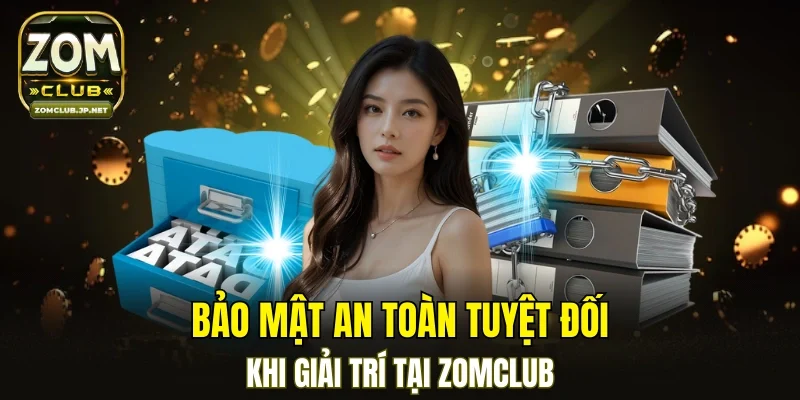 Chính sách bảo mật thông tin tại ZOMCLUB đảm bảo an toàn