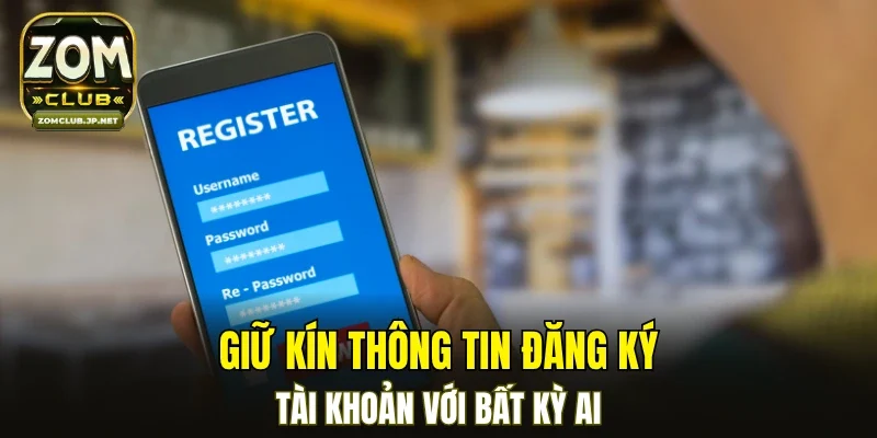 Giữ kín thông tin đăng ký tài khoản với bất kỳ ai