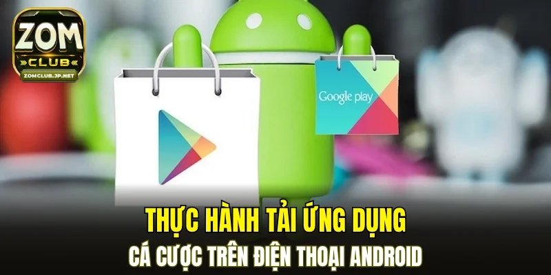 Thực hành tải ứng dụng cá cược trên điện thoại Android