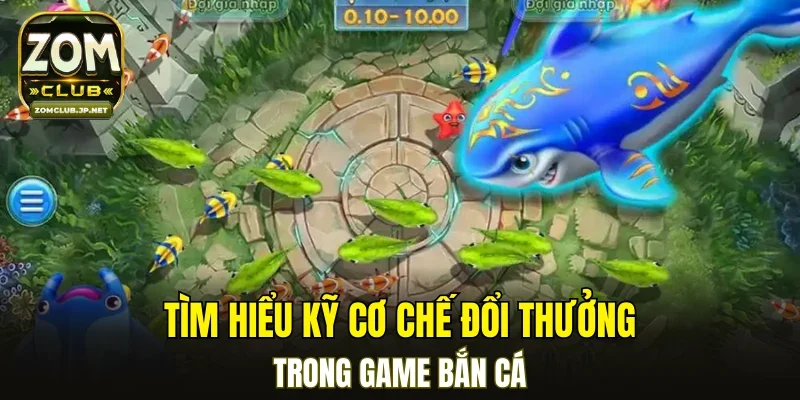 Tìm hiểu kỹ cơ chế đổi thưởng trong game bắn cá