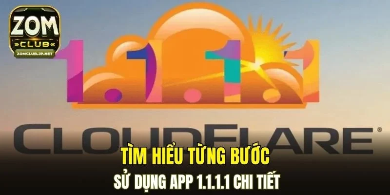 Tìm hiểu từng bước sử dụng app 1.1.1.1 chi tiết