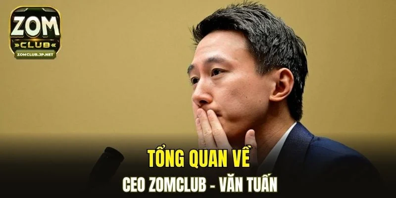 Tổng quan về CEO ZOMCLUB - Văn Tuấn